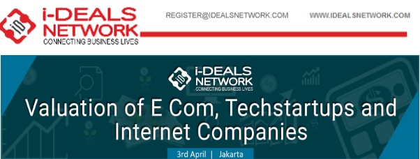 i-DEALS NETWORK: Valuation of E-Com, Techstartups and Internet Companies Jakarta, 3rd April 2017