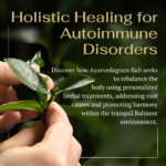 Holistic Healing for Auto Immune Disorders at Ayurvedagram Bali