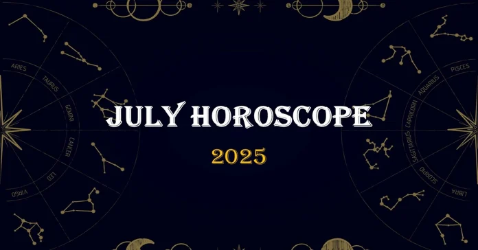 JULY HOROSCOPE 2025